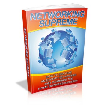 Networking Supreme : How To Become An Expert Networker And Dominate The Home Business Industry (MRR)